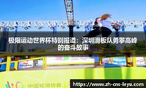 极限运动世界杯特别报道：深圳滑板队勇攀高峰的奋斗故事