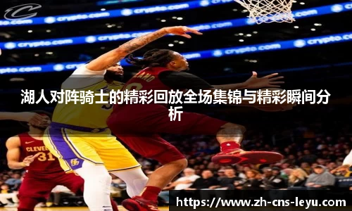 湖人对阵骑士的精彩回放全场集锦与精彩瞬间分析